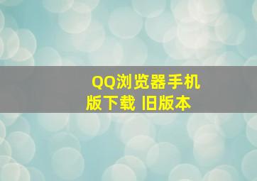 QQ浏览器手机版下载 旧版本